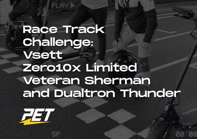 PET -Race-Track-Challenge-Vsett, Zero10x, Veteran Sherman, Dualtron Thunder